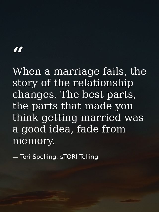 When a marriage fails, the story of the relationship changes. The best parts, the parts that made you think getting marr — Tori Spelling, sTORI Telling