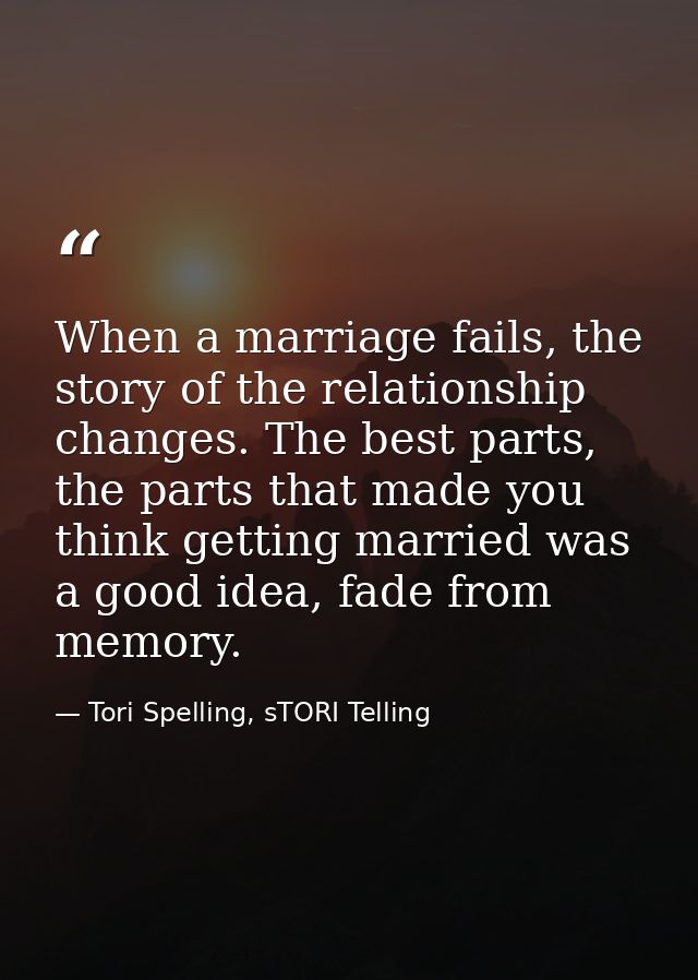 When a marriage fails, the story of the relationship changes. The best parts, the parts that made you think getting marr — Tori Spelling, sTORI Telling