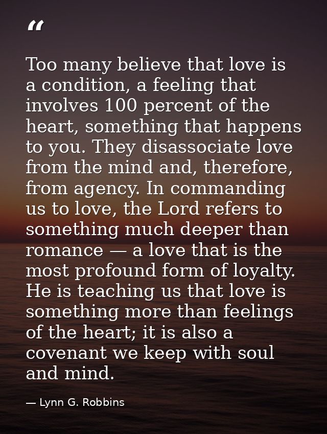 Too many believe that love is a condition, a feeling that involves 100 percent of the heart, something that happens to y — Lynn G. Robbins