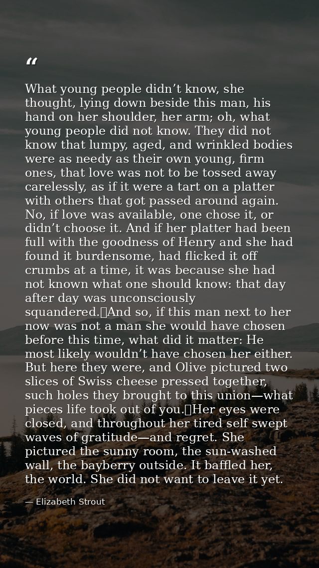 What young people didn’t know, she thought, lying down beside this man, his hand on her shoulder, her arm; oh, what youn — Elizabeth Strout