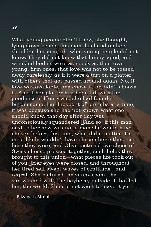 What young people didn’t know, she thought, lying down beside this man, his hand on her shoulder, her arm; oh, what youn — Elizabeth Strout