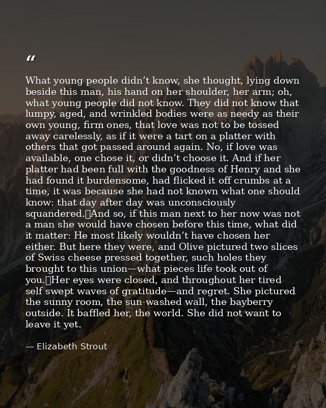 What young people didn’t know, she thought, lying down beside this man, his hand on her shoulder, her arm; oh, what youn — Elizabeth Strout