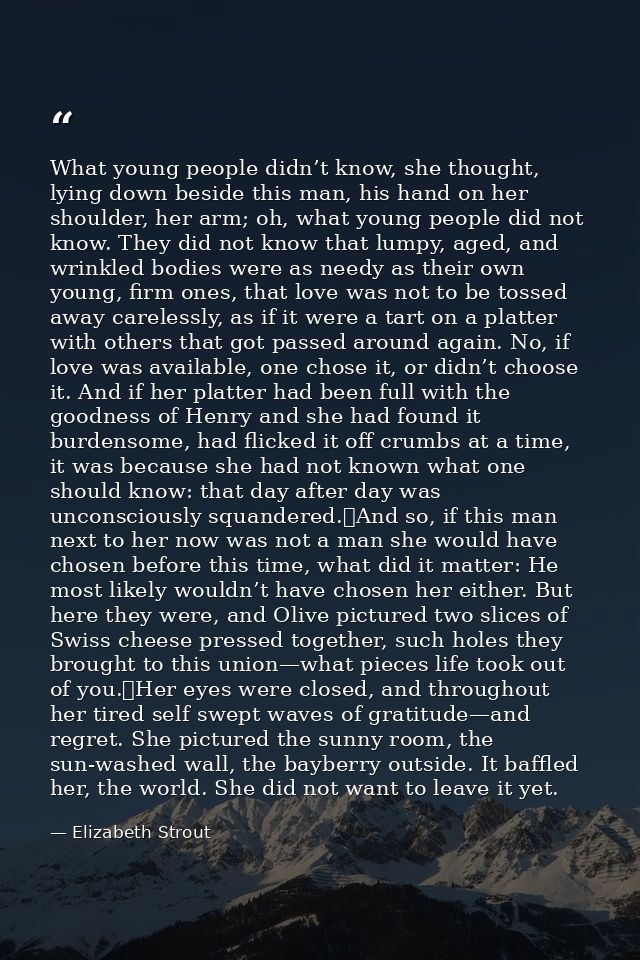 What young people didn’t know, she thought, lying down beside this man, his hand on her shoulder, her arm; oh, what youn — Elizabeth Strout