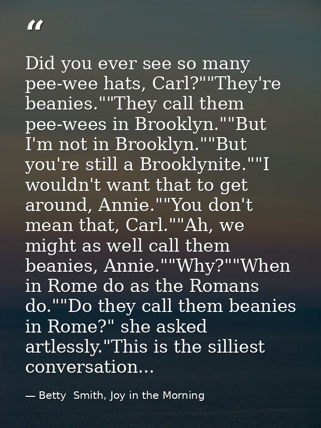 Did you ever see so many pee-wee hats, Carl?""They're beanies.""They call them pee-wees in Brooklyn.""But I'm not in Bro — Betty  Smith, Joy in the Morning
