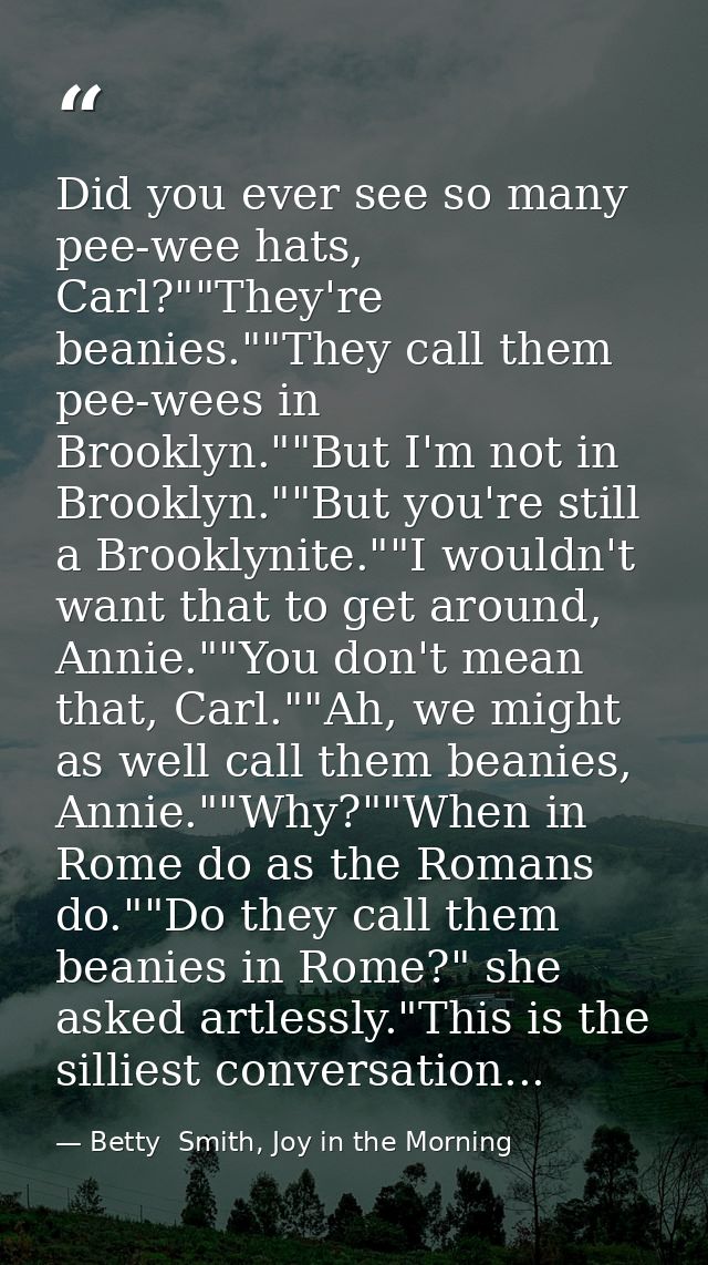 Did you ever see so many pee-wee hats, Carl?""They're beanies.""They call them pee-wees in Brooklyn.""But I'm not in Bro — Betty  Smith, Joy in the Morning