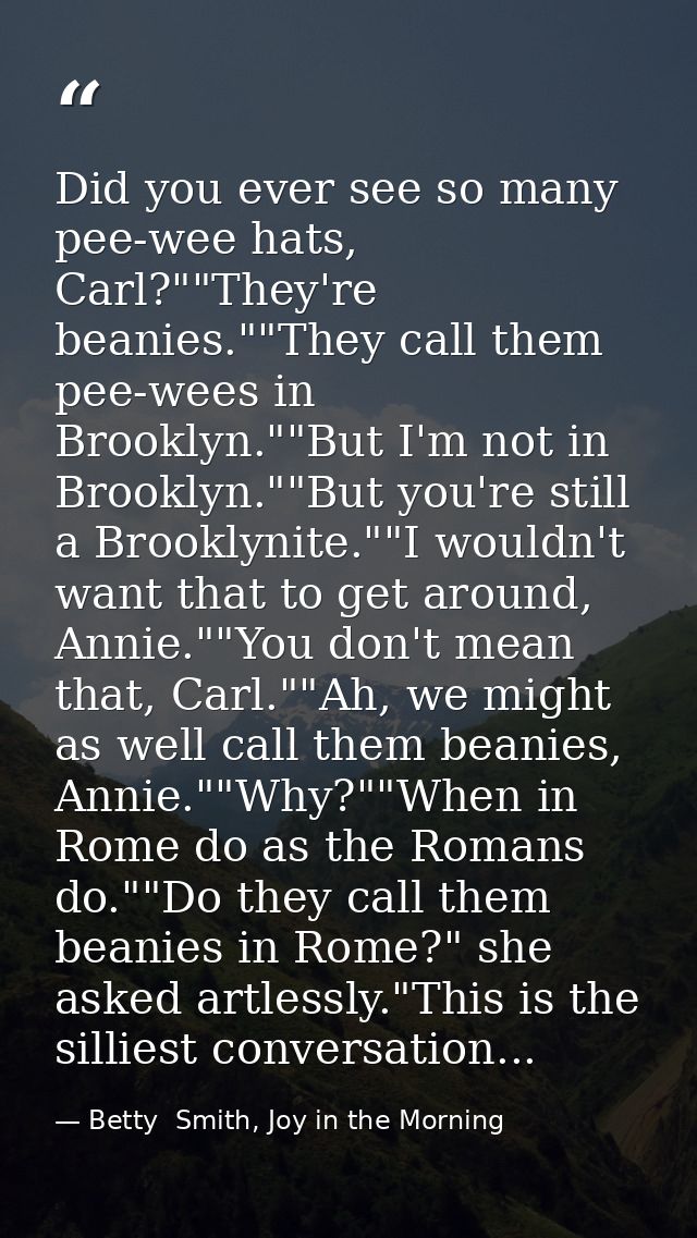 Did you ever see so many pee-wee hats, Carl?""They're beanies.""They call them pee-wees in Brooklyn.""But I'm not in Bro — Betty  Smith, Joy in the Morning