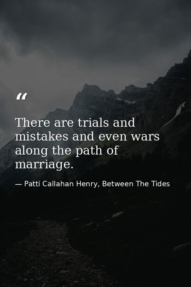 There are trials and mistakes and even wars along the path of marriage. — Patti Callahan Henry, Between The Tides