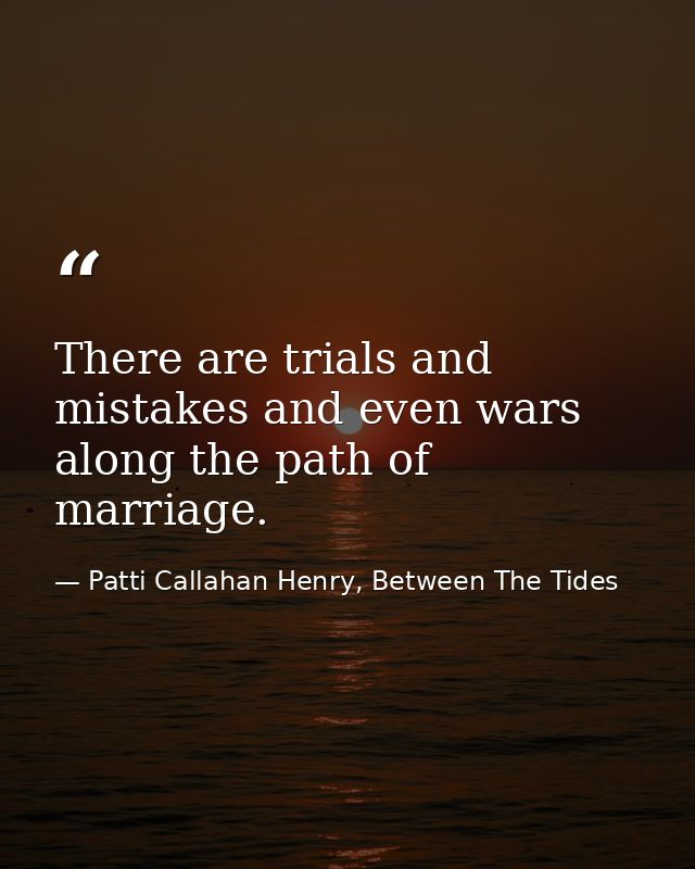 There are trials and mistakes and even wars along the path of marriage. — Patti Callahan Henry, Between The Tides