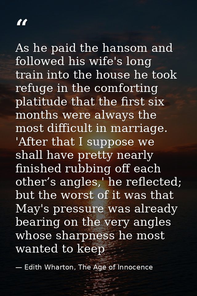 As he paid the hansom and followed his wife's long train into the house he took refuge in the comforting platitude that  — Edith Wharton, The Age of Innocence