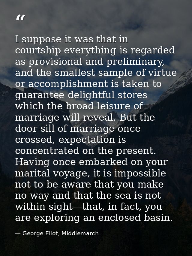 I suppose it was that in courtship everything is regarded as provisional and preliminary, and the smallest sample of vir — George Eliot, Middlemarch