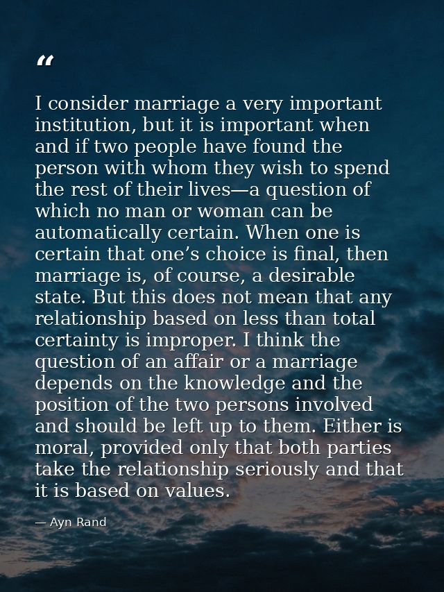 I consider marriage a very important institution, but it is important when and if two people have found the person with  — Ayn Rand