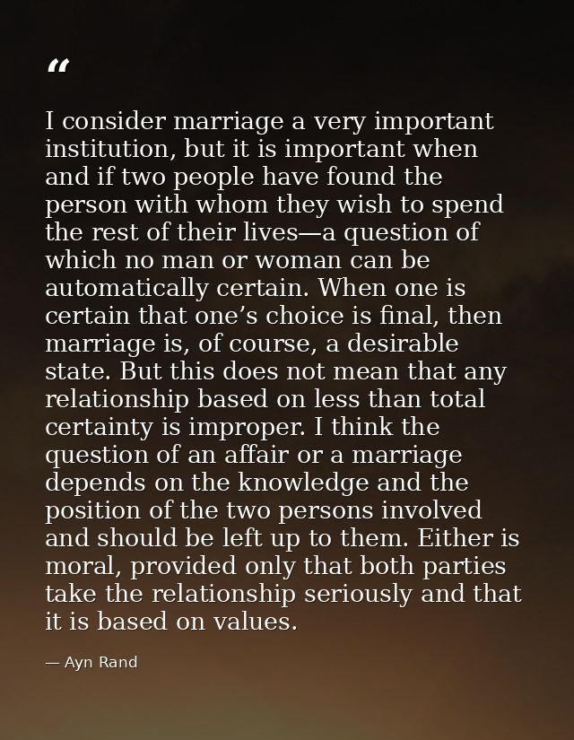 I consider marriage a very important institution, but it is important when and if two people have found the person with  — Ayn Rand