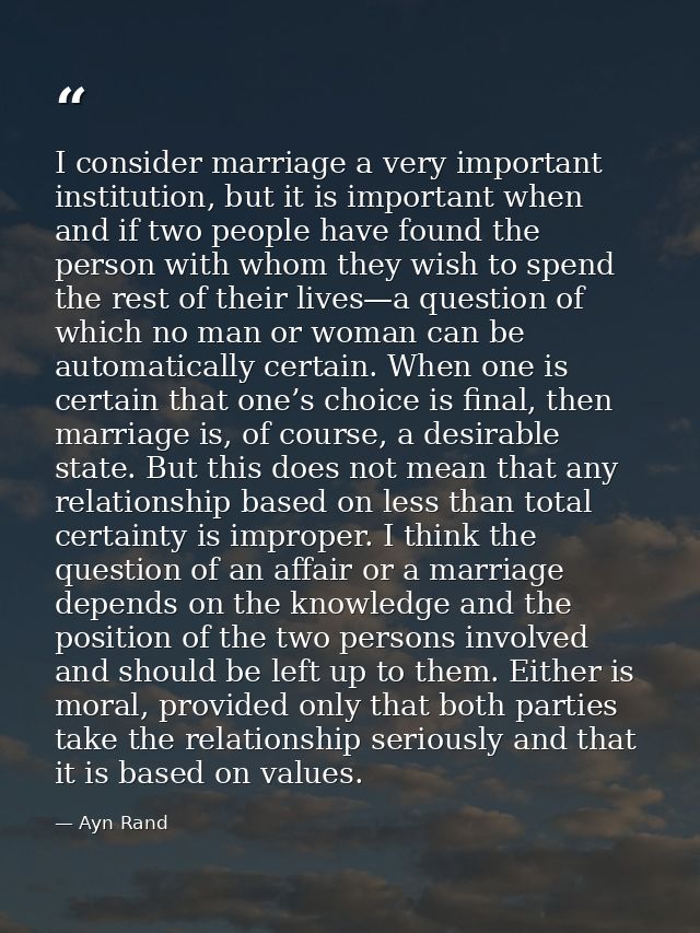 I consider marriage a very important institution, but it is important when and if two people have found the person with  — Ayn Rand
