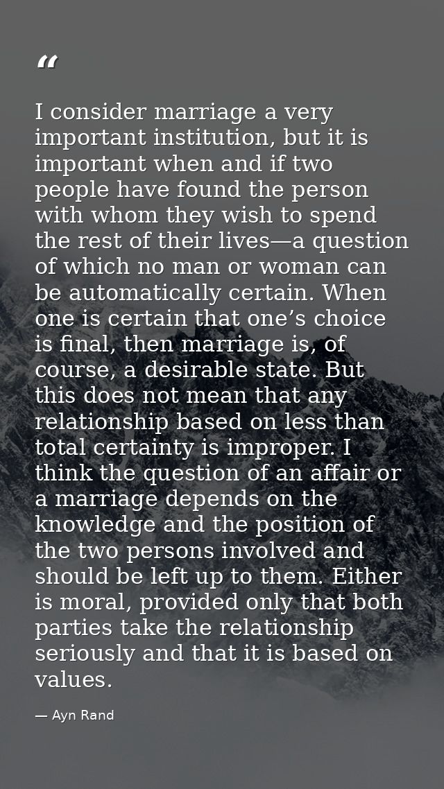 I consider marriage a very important institution, but it is important when and if two people have found the person with  — Ayn Rand