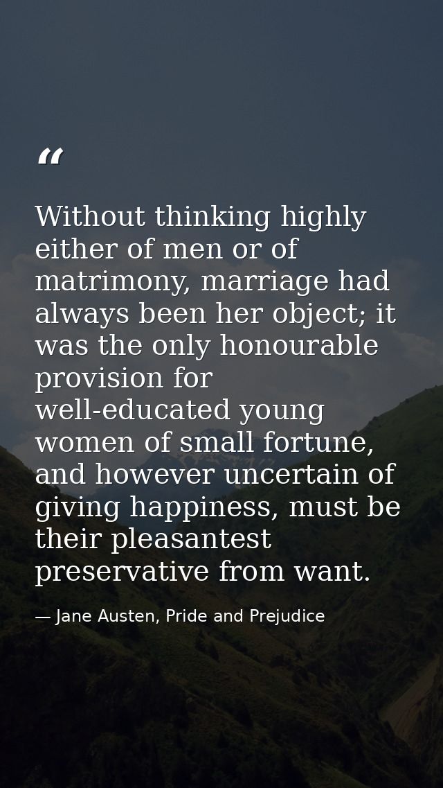 Without thinking highly either of men or of matrimony, marriage had always been her object; it was the only honourable p — Jane Austen, Pride and Prejudice