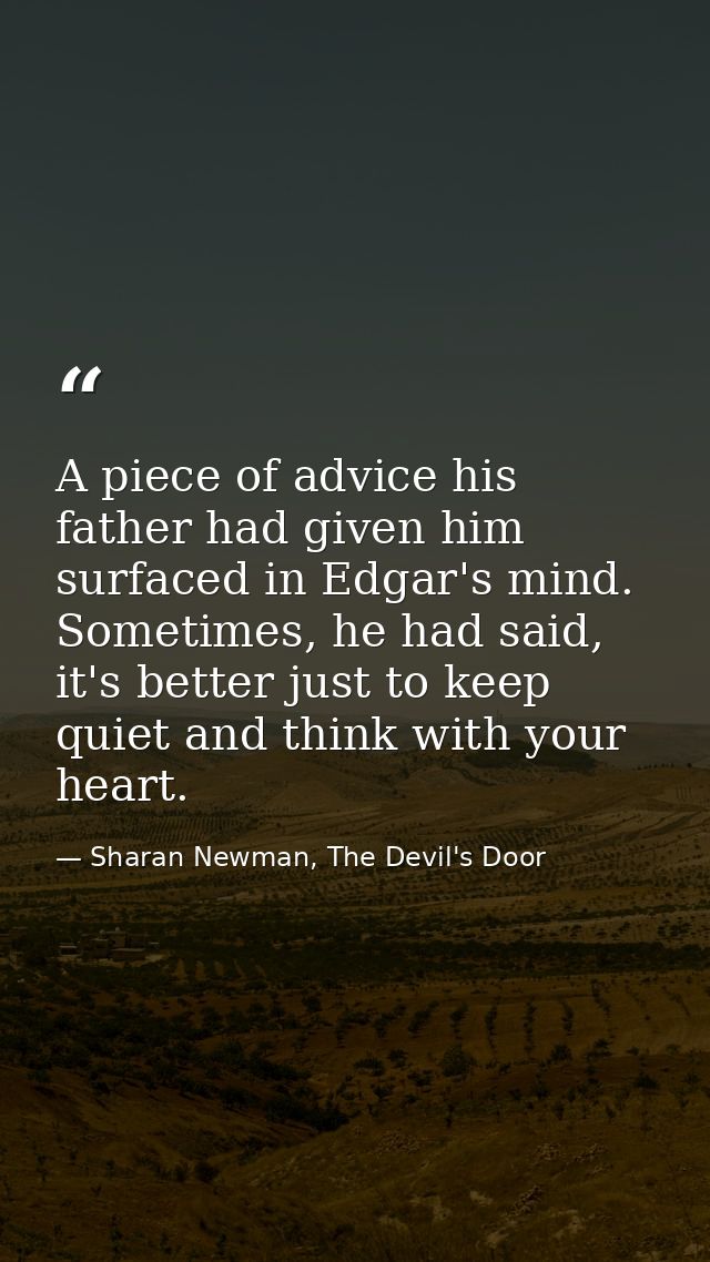A piece of advice his father had given him surfaced in Edgar's mind. Sometimes, he had said, it's better just to keep qu — Sharan Newman, The Devil's Door