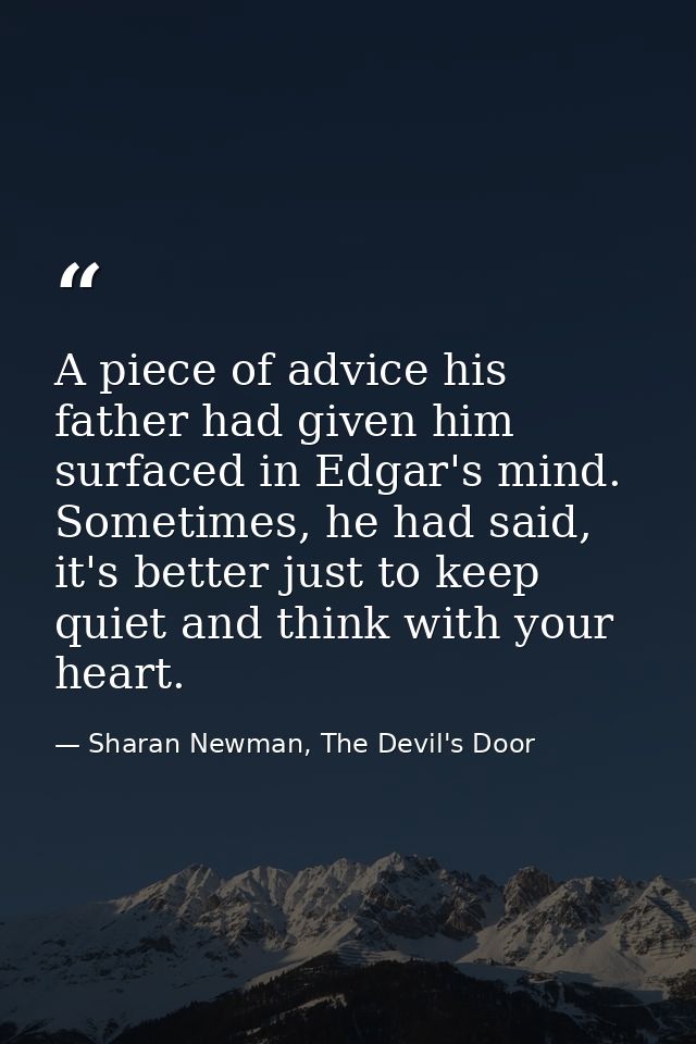 A piece of advice his father had given him surfaced in Edgar's mind. Sometimes, he had said, it's better just to keep qu — Sharan Newman, The Devil's Door