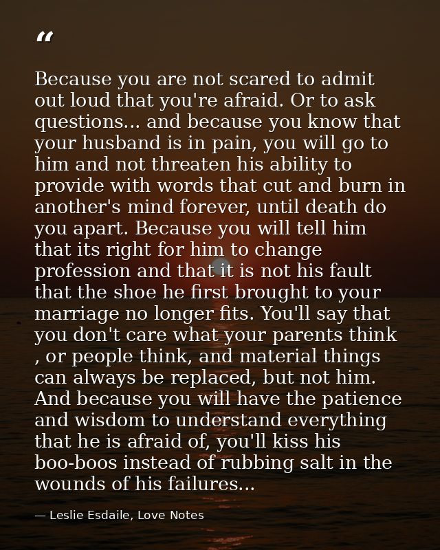 Because you are not scared to admit out loud that you're afraid. Or to ask questions... and because you know that your h — Leslie Esdaile, Love Notes