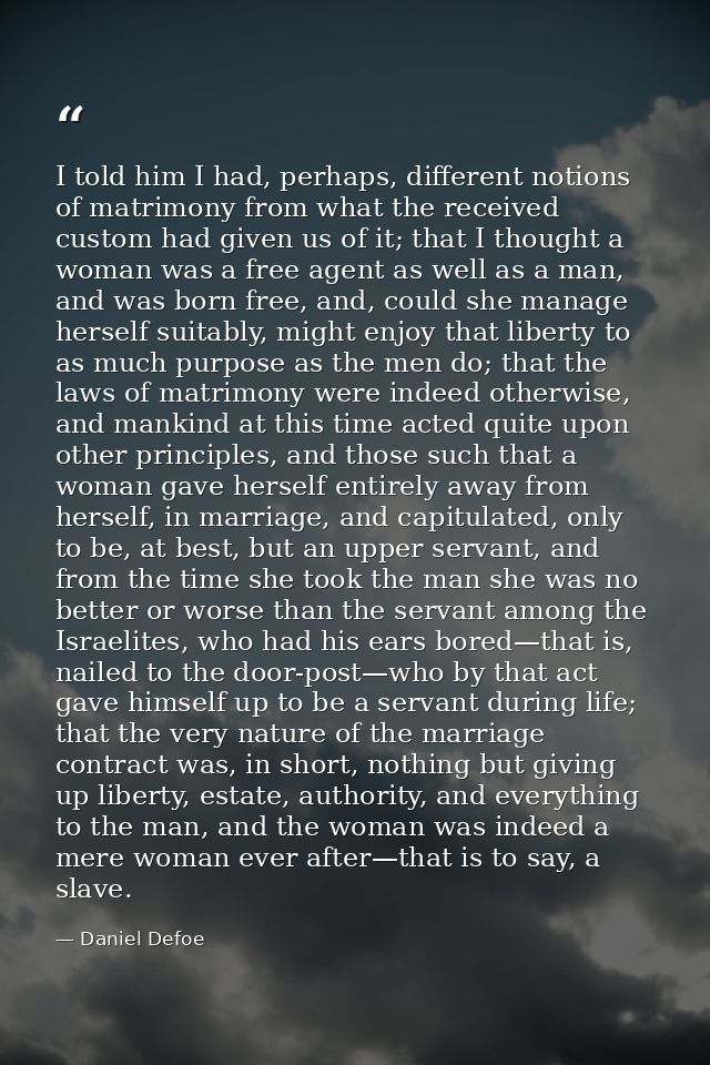 I told him I had, perhaps, different notions of matrimony from what the received custom had given us of it; that I thoug — Daniel Defoe