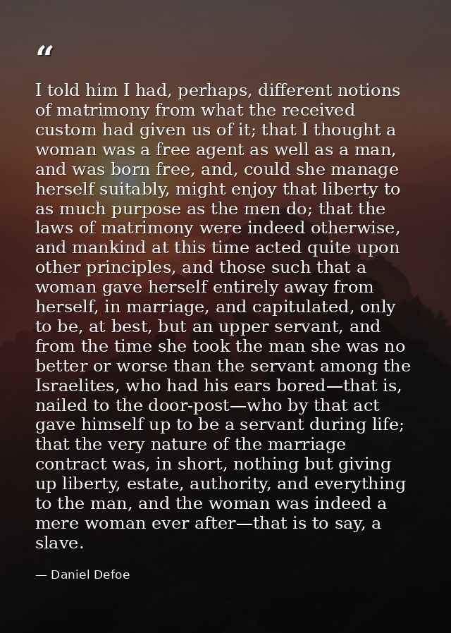 I told him I had, perhaps, different notions of matrimony from what the received custom had given us of it; that I thoug — Daniel Defoe