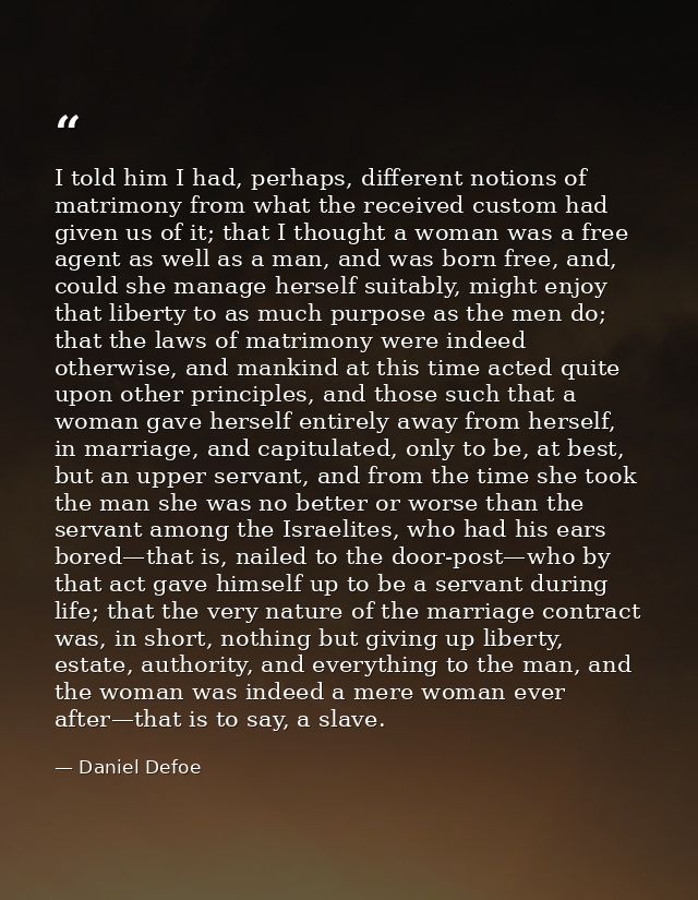 I told him I had, perhaps, different notions of matrimony from what the received custom had given us of it; that I thoug — Daniel Defoe