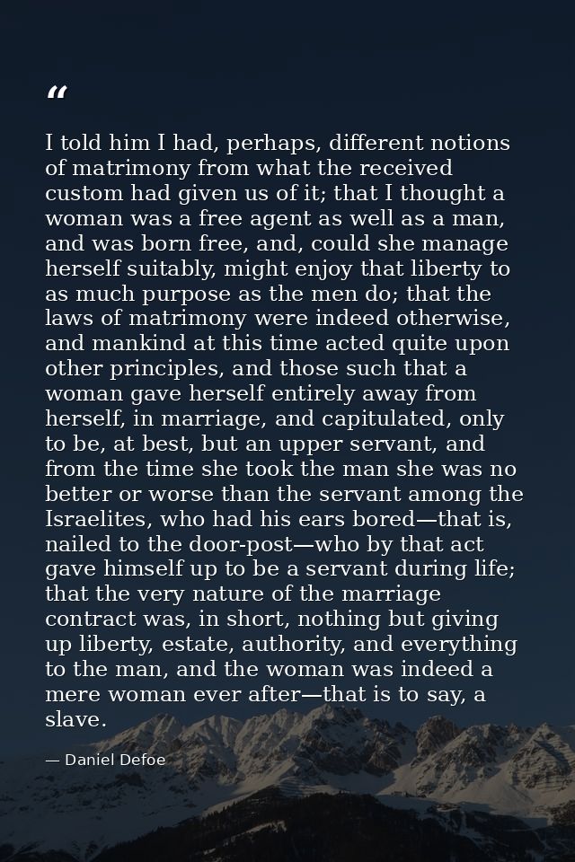 I told him I had, perhaps, different notions of matrimony from what the received custom had given us of it; that I thoug — Daniel Defoe