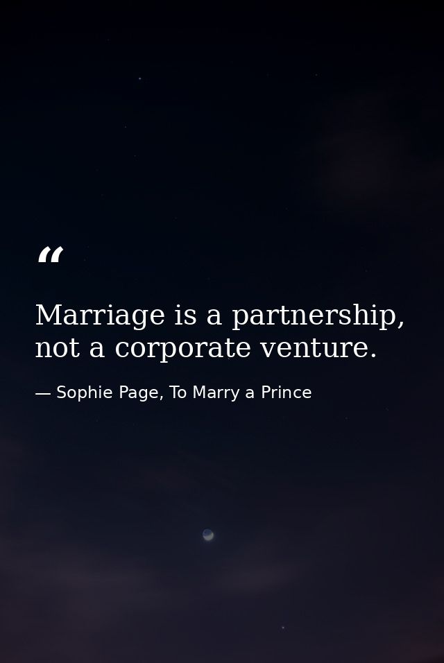 Marriage is a partnership, not a corporate venture. — Sophie Page, To Marry a Prince