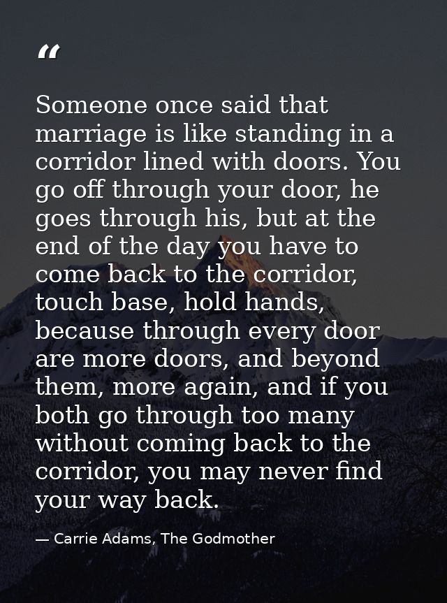 Someone once said that marriage is like standing in a corridor lined with doors. You go off through your door, he goes t — Carrie Adams, The Godmother