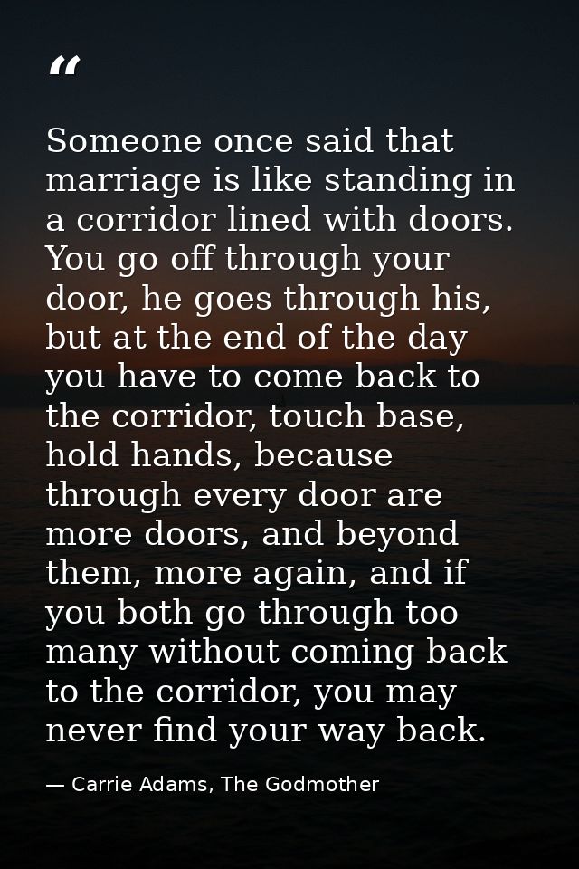 Someone once said that marriage is like standing in a corridor lined with doors. You go off through your door, he goes t — Carrie Adams, The Godmother