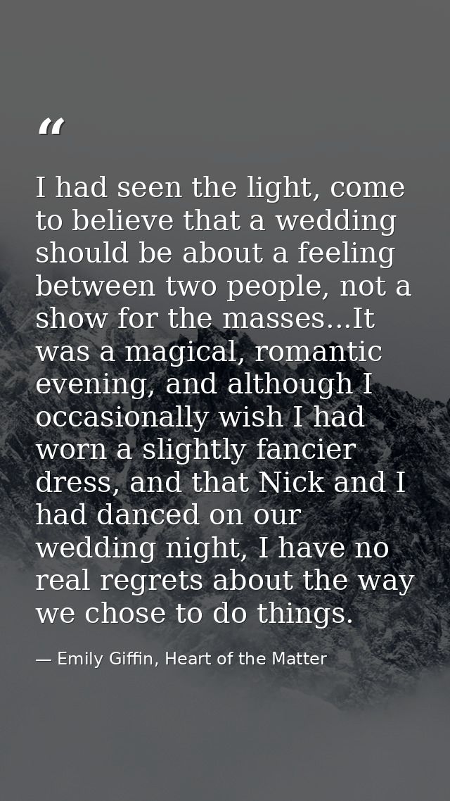 I had seen the light, come to believe that a wedding should be about a feeling between two people, not a show for the ma — Emily Giffin, Heart of the Matter