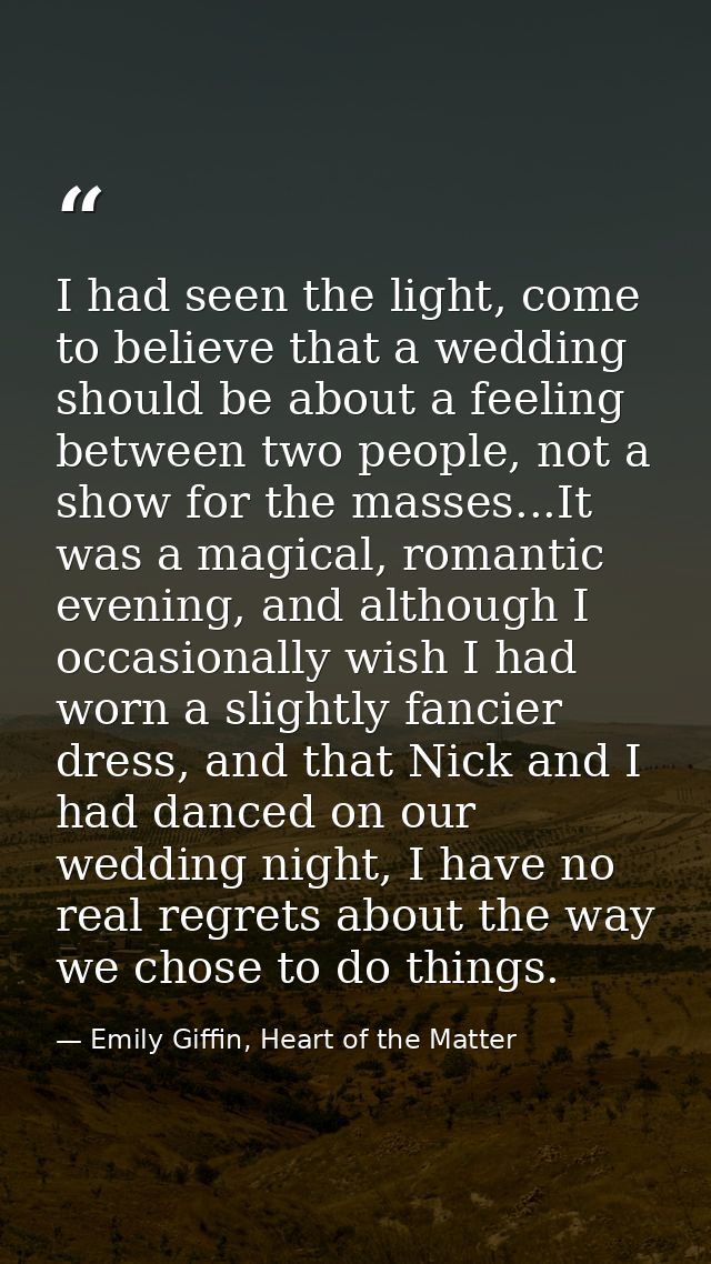 I had seen the light, come to believe that a wedding should be about a feeling between two people, not a show for the ma — Emily Giffin, Heart of the Matter