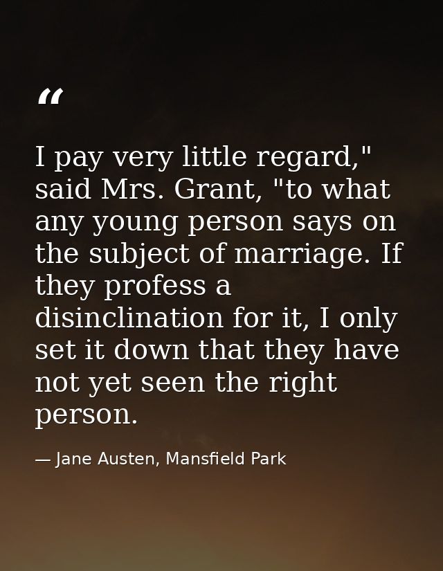 I pay very little regard," said Mrs. Grant, "to what any young person says on the subject of marriage. If they profess a — Jane Austen, Mansfield Park