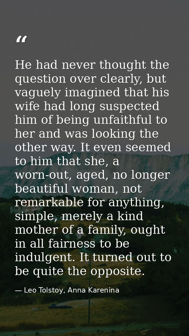 He had never thought the question over clearly, but vaguely imagined that his wife had long suspected him of being unfai — Leo Tolstoy, Anna Karenina