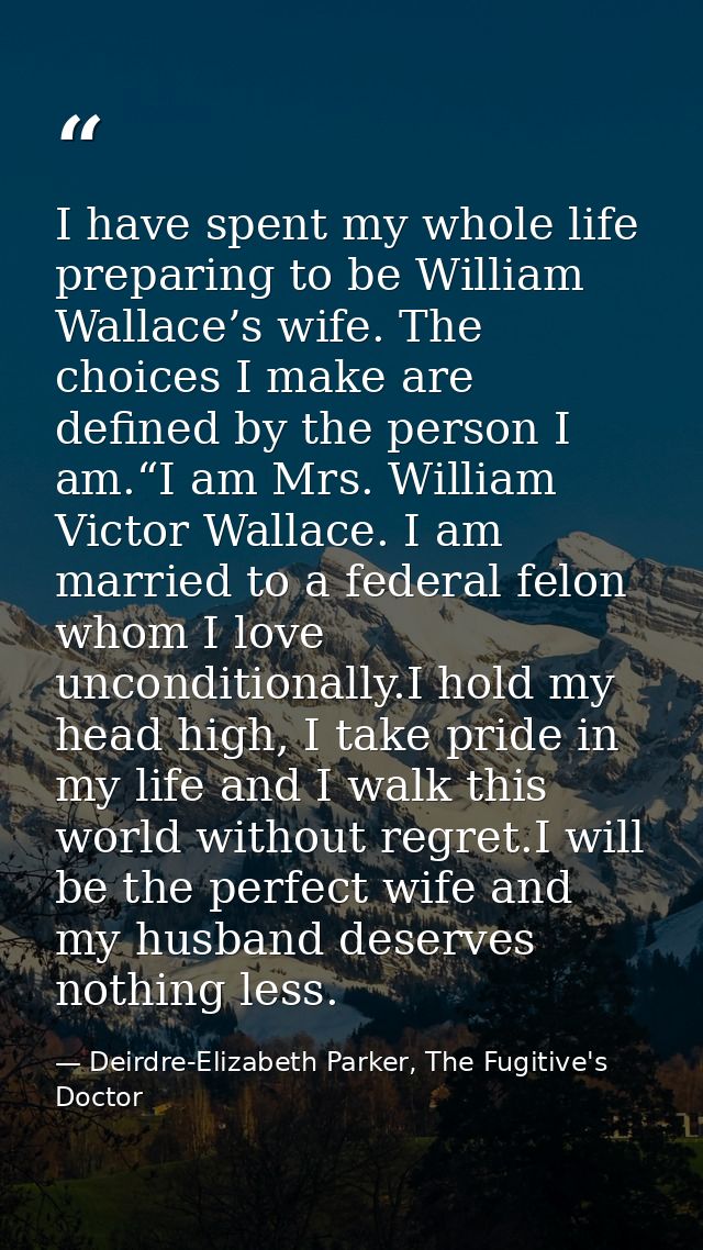 I have spent my whole life preparing to be William Wallace’s wife. The choices I make are defined by the person I am.“I  — Deirdre-Elizabeth Parker, The Fugitive's Doctor