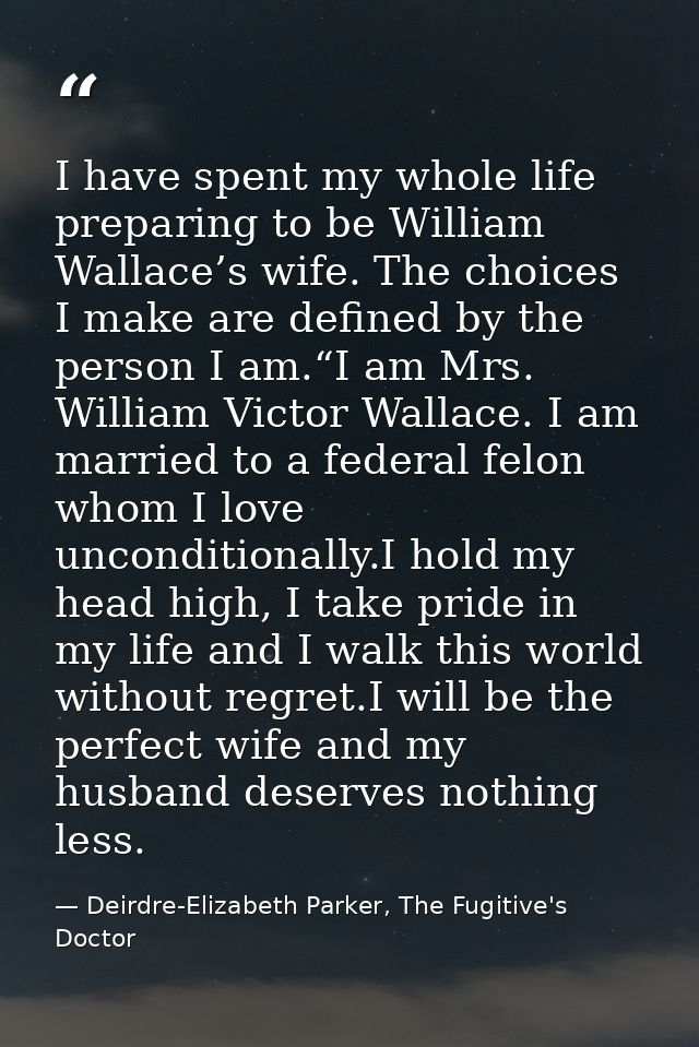 I have spent my whole life preparing to be William Wallace’s wife. The choices I make are defined by the person I am.“I  — Deirdre-Elizabeth Parker, The Fugitive's Doctor