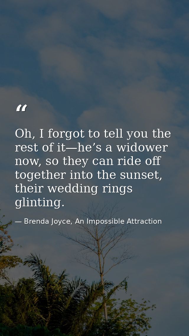Oh, I forgot to tell you the rest of it—he’s a widower now, so they can ride off together into the sunset, their wedding — Brenda Joyce, An Impossible Attraction