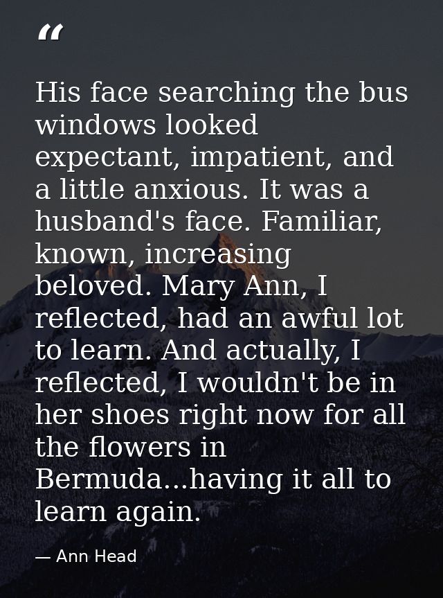 His face searching the bus windows looked expectant, impatient, and a little anxious. It was a husband's face. Familiar, — Ann Head