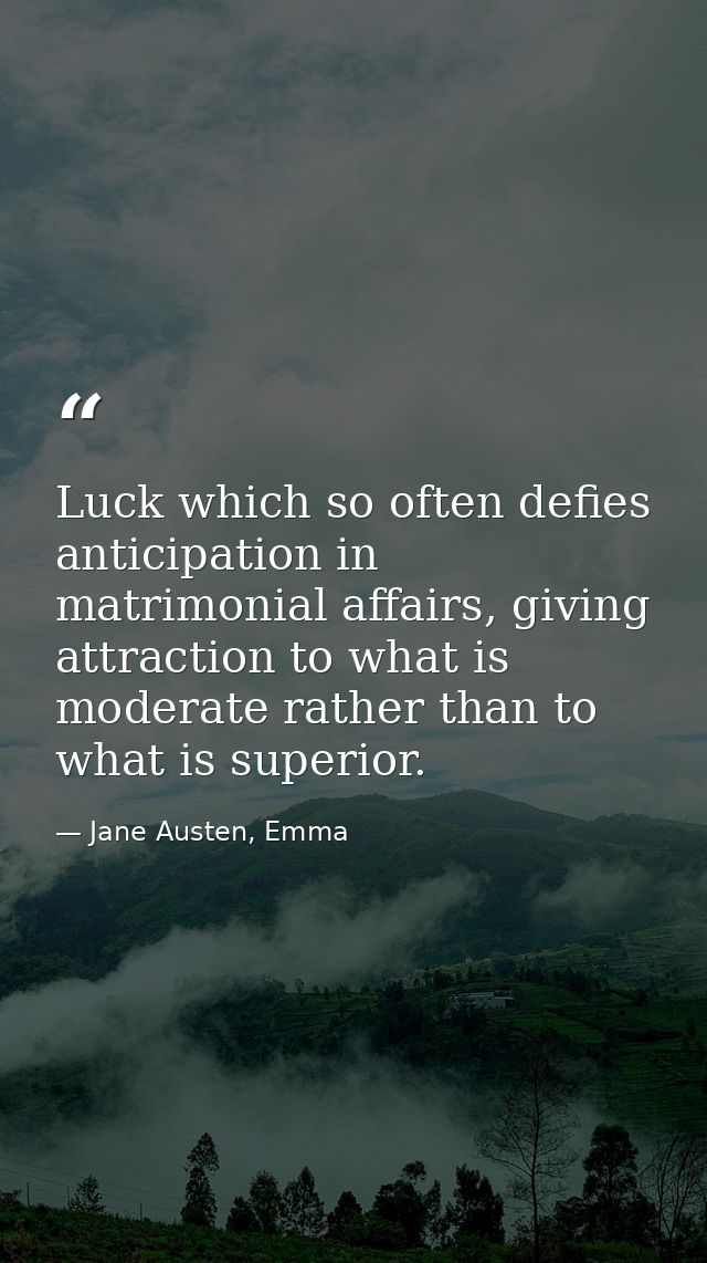 Luck which so often defies anticipation in matrimonial affairs, giving attraction to what is moderate rather than to wha — Jane Austen, Emma