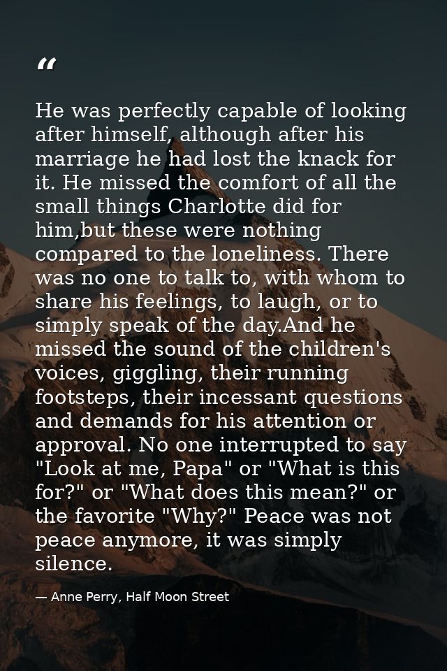 He was perfectly capable of looking after himself, although after his marriage he had lost the knack for it. He missed t — Anne Perry, Half Moon Street