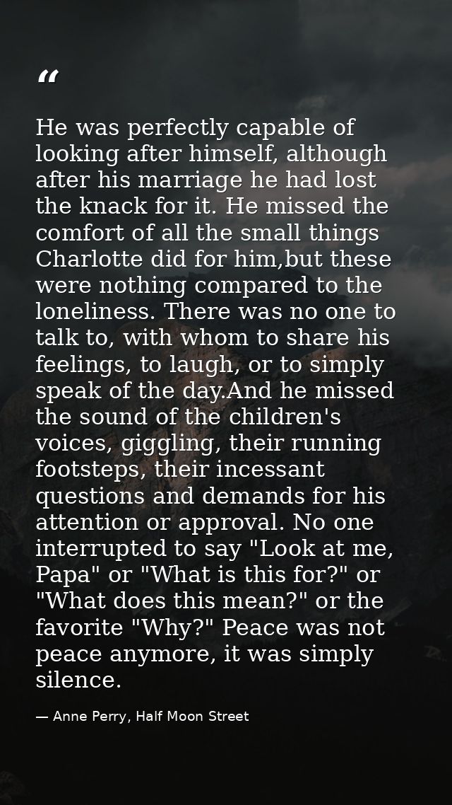 He was perfectly capable of looking after himself, although after his marriage he had lost the knack for it. He missed t — Anne Perry, Half Moon Street