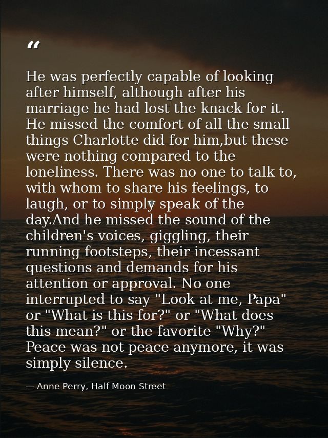 He was perfectly capable of looking after himself, although after his marriage he had lost the knack for it. He missed t — Anne Perry, Half Moon Street