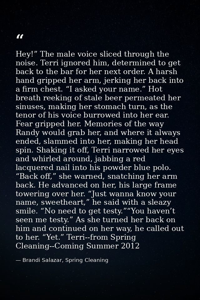 Hey!” The male voice sliced through the noise. Terri ignored him, determined to get back to the bar for her next order.  — Brandi Salazar, Spring Cleaning