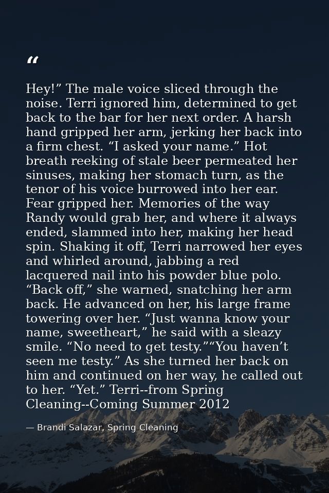 Hey!” The male voice sliced through the noise. Terri ignored him, determined to get back to the bar for her next order.  — Brandi Salazar, Spring Cleaning