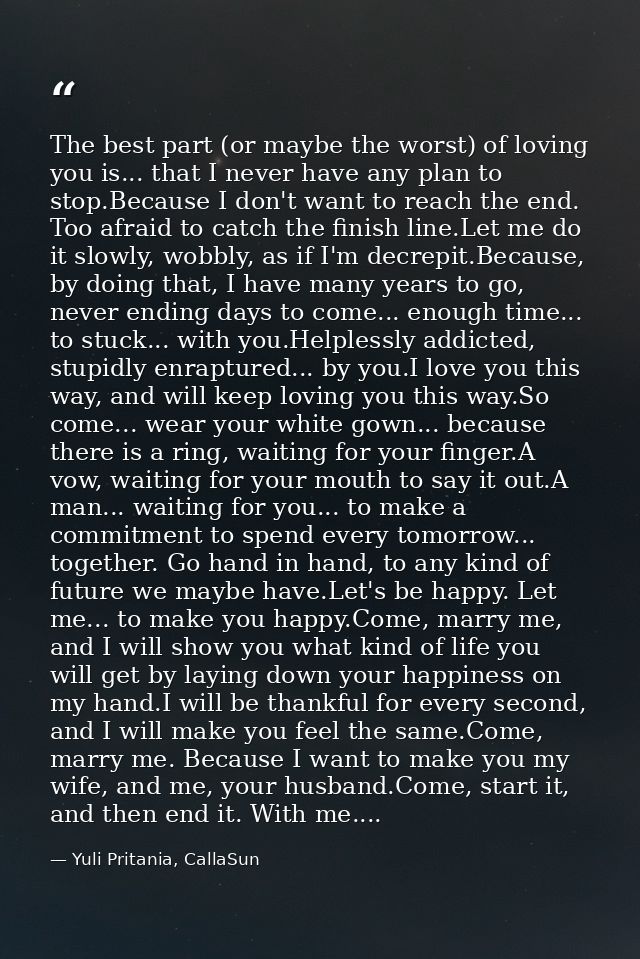 The best part (or maybe the worst) of loving you is... that I never have any plan to stop.Because I don't want to reach  — Yuli Pritania, CallaSun