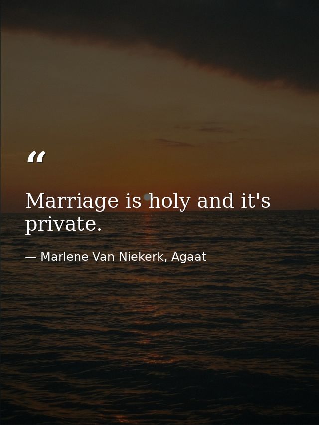 Marriage is holy and it's private. — Marlene Van Niekerk, Agaat