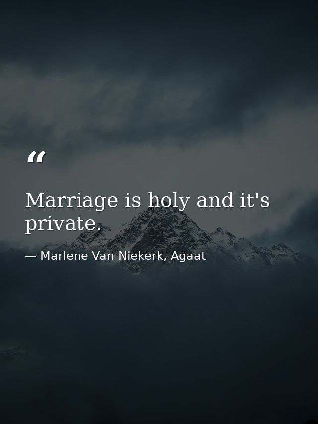 Marriage is holy and it's private. — Marlene Van Niekerk, Agaat