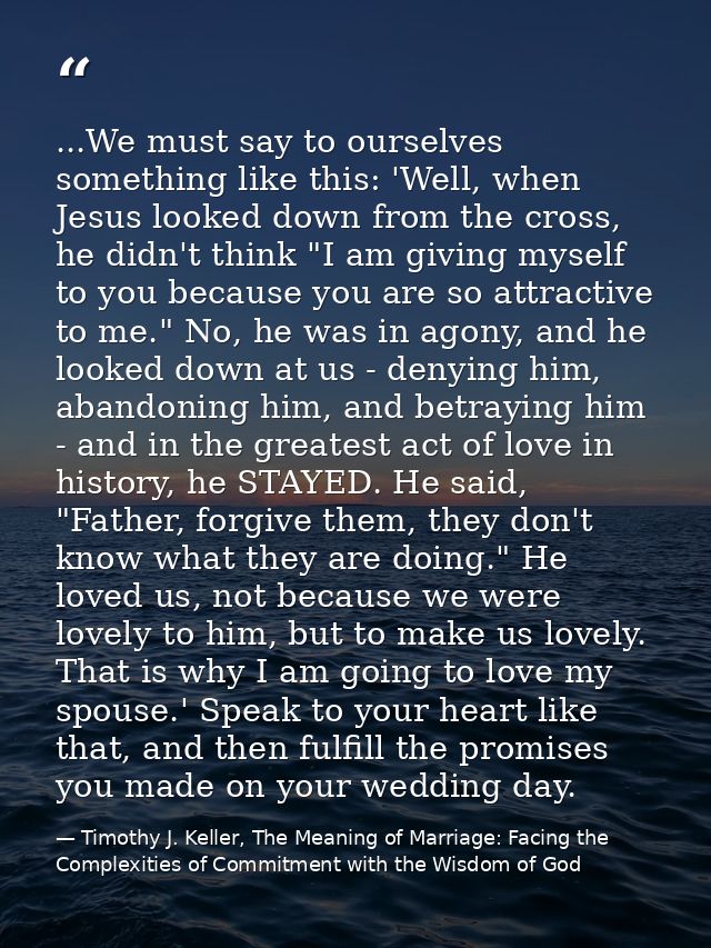 ...We must say to ourselves something like this: 'Well, when Jesus looked down from the cross, he didn't think "I am giv — Timothy J. Keller, The Meaning of Marriage: Facing the Complexities of Commitment with the Wisdom of God
