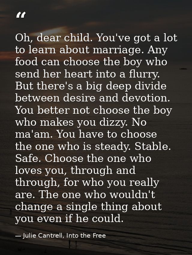 Oh, dear child. You've got a lot to learn about marriage. Any food can choose the boy who send her heart into a flurry.  — Julie Cantrell, Into the Free