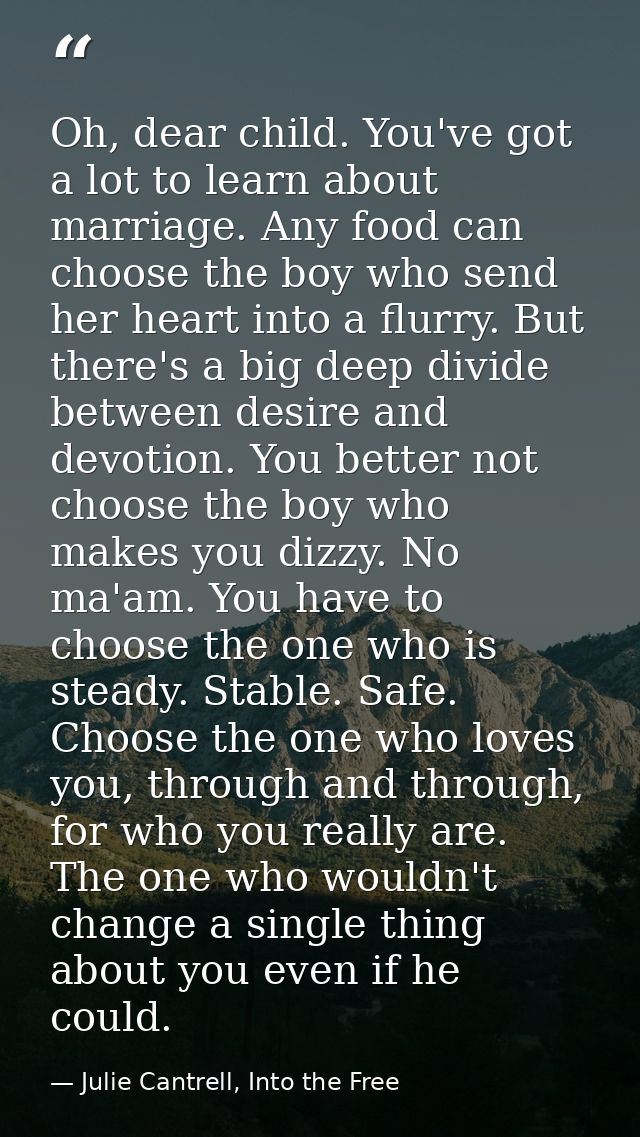 Oh, dear child. You've got a lot to learn about marriage. Any food can choose the boy who send her heart into a flurry.  — Julie Cantrell, Into the Free