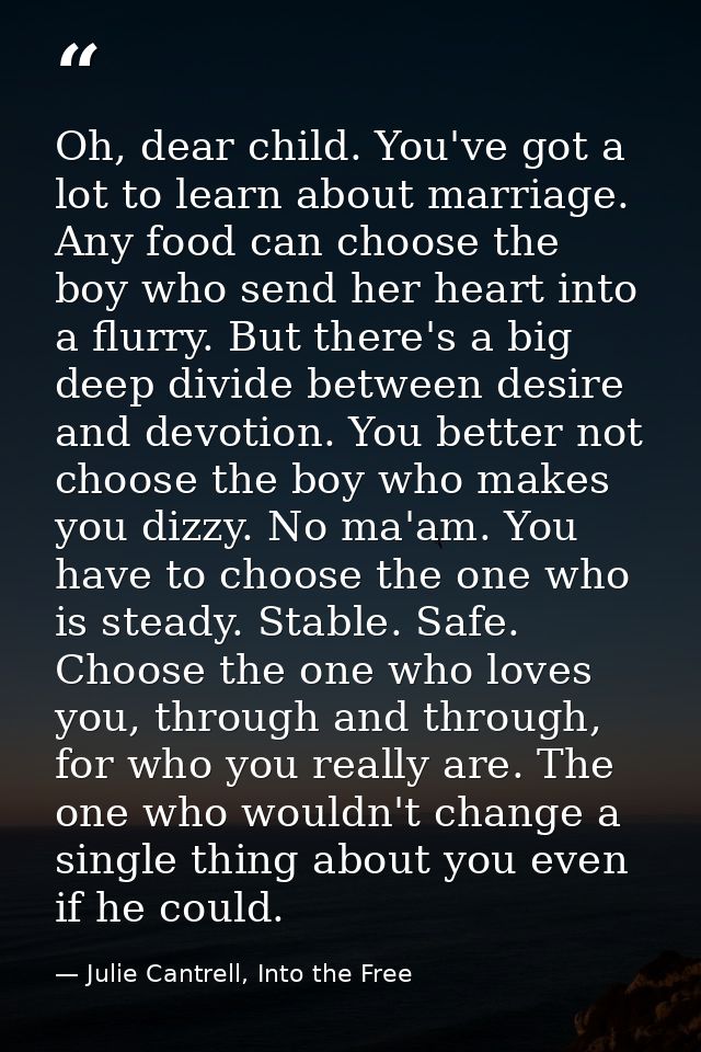 Oh, dear child. You've got a lot to learn about marriage. Any food can choose the boy who send her heart into a flurry.  — Julie Cantrell, Into the Free